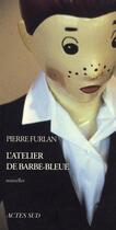 Couverture du livre « L'atelier de Barbe-bleue » de Pierre Furlan aux éditions Actes Sud