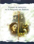 Couverture du livre « Tisseuse de memoires de la patagonie aux balkans » de Maria London aux éditions L'harmattan