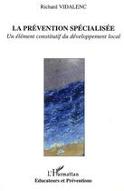 Couverture du livre « Prevention (vidalenc) specialisee un element constitutif du developpmeent local » de Richard Vidalenc aux éditions L'harmattan