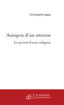 Couverture du livre « Autopsie d'un attentat » de Christophe Appe aux éditions Le Manuscrit