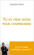 Couverture du livre « Tu es trop jeune pour comprendre » de Jonathan Denis aux éditions Publibook