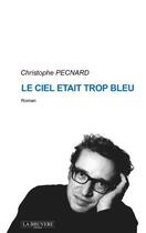 Couverture du livre « LE CIEL ETAIT TROP BLEU » de Pecnard Christophe aux éditions La Bruyere