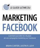 Couverture du livre « Le guide ultime du marketing sur facebook » de Brian Carter aux éditions First Interactive