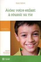 Couverture du livre « Aidez votre enfant a reussir sa vie - adoptez une attitude constructive » de Marie Gilbert aux éditions Editions De L'homme