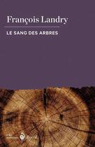 Couverture du livre « Le sang des arbres » de Francois Landry aux éditions Boreal