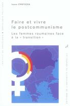 Couverture du livre « Faire et vivre le postocommunisme ; les femmes roumaines face à la transition » de Ioana Cirstocea aux éditions Universite De Bruxelles