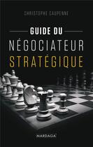 Couverture du livre « Guide du négociateur stratégique » de Christophe Caupenne aux éditions Mardaga Pierre