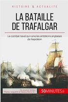 Couverture du livre « La bataille de Trafalgar : le combat naval qui ruine les ambitions anglaises de Napoléon » de Jonathan Duhoux aux éditions 50minutes.fr