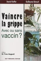 Couverture du livre « Vaincre la grippe ; avec ou sans vaccin ? » de Daniel Kieffer aux éditions Guy Trédaniel