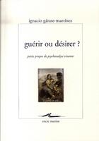 Couverture du livre « Guérir ou désirer ? petits propos de psychanalyse vivante » de Garate-Martinez I. aux éditions Encre Marine