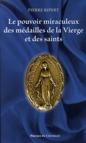 Couverture du livre « Le pouvoir miraculeux des médailles de la Vierge et des saints » de Ripert-P aux éditions Archipel