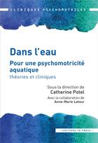 Couverture du livre « Dans l'eau ; pour une psychomotricité aquatique : théories et cliniques » de Catherine Potel aux éditions In Press
