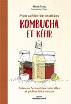 Couverture du livre « Mon cahier de recettes kombucha & kefir : boissons fermentées naturelles et pickles faits maison » de Fasko et Marin Tehel aux éditions Mosaique Sante