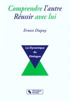 Couverture du livre « Comprendre l'autre, réussir avec lui ; la dynamique du dialogue » de Ernest Dupuy aux éditions Chronique Sociale