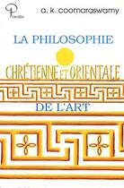 Couverture du livre « La philosophie chrétienne et orientale de l'art » de Ananda Kentish Coomaraswamy aux éditions Pardes