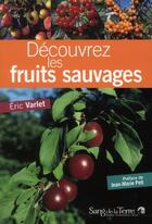 Couverture du livre « Découvrez les fruits sauvages » de Eric Varlet aux éditions Sang De La Terre