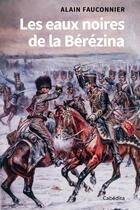 Couverture du livre « Les eaux noires de la Bérézina » de Alain Fauconnier aux éditions Cabedita