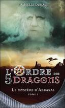 Couverture du livre « L'ordre des 5 dragons t.1 ; le mystère d'Abraxas » de Danielle Dumais aux éditions Ada