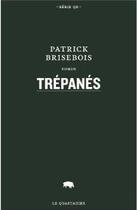 Couverture du livre « Trepanes » de Patrick Brisebois aux éditions Le Quartanier
