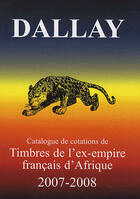 Couverture du livre « Catalogue dallay ; timbres ex-empire français d'Afrique (édition 2007-2008) » de  aux éditions Dallay