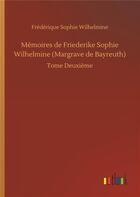 Couverture du livre « Mémoires de Friederike Sophie Wilhelmine Margrave de Bayreuth t.2 » de Frederique Sophie Wilhelmine aux éditions Timokrates