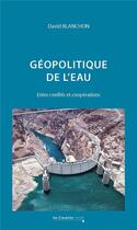 Couverture du livre « Geopolitique de l'eau - entre conflits et cooperations » de David Blanchon aux éditions Le Cavalier Bleu