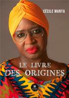 Couverture du livre « Le livre des origines » de Manya Cecile aux éditions Le Lys Bleu