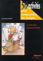 Couverture du livre « 50 activites pour comprendre les images a l'ecole maternelle » de Faury aux éditions Crdp De Toulouse