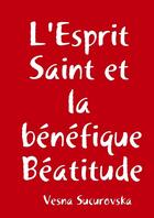 Couverture du livre « L'Esprit Saint et la bénéfique Béatitude » de Vesna Sucurovska aux éditions Lulu