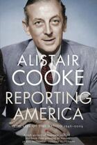 Couverture du livre « Reporting America: The Life Of The Nation 1946 - 2004 » de Alistair Cooke aux éditions Viking Adult