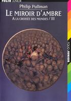 Couverture du livre « A la croisée des mondes Tome 3 : le miroir d'ambre » de Philip Pullman aux éditions Gallimard-jeunesse