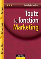 Couverture du livre « Toute la fonction : Toute la fonction marketing - Savoirs, savoir-faire, savoir-être : Savoirs, savoir-faire, savoir-être » de Nathalie Van Laethem aux éditions Dunod