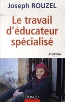 Couverture du livre « Le travail d'éducateur spécialisé ; éthique et pratique (3e édition) » de Joseph Rouzel aux éditions Dunod