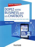 Couverture du livre « Dopez votre business avec les chatbots ; créez et développez votre bot sans coder » de Frederic Canevet aux éditions Dunod