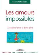 Couverture du livre « Les amours impossibles ; accepter d'aimer et d'être aimé » de Saverio Tomasella aux éditions Eyrolles