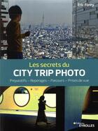 Couverture du livre « Les secrets du city trip photo ; préparatifs, repérages, parcours, prises de vue » de Eric Forey aux éditions Eyrolles