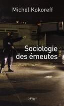 Couverture du livre « Sociologie des émeutes » de Michel Kokoreff aux éditions Payot