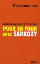 Couverture du livre « Pour en finir avec Sarkozy ; 20 bonnes raisons et 1 stratégie » de Pierre Larrouturou aux éditions Rocher