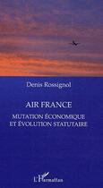 Couverture du livre « Air France ; mutation économique et évolution statutaire » de Denis Rossignol aux éditions L'harmattan