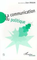 Couverture du livre « La communication du politique » de Ioan Dragan aux éditions Editions L'harmattan