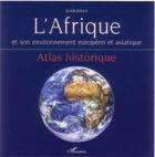 Couverture du livre « L'Afrique et son environnement européen et asiatique ; atlas historique atlas historique » de Jean Jolly aux éditions L'harmattan