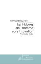 Couverture du livre « Les histoires de l'homme sans inspiration ; premier(s) jet(s) » de Romuald Rouviere aux éditions Le Manuscrit