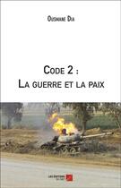 Couverture du livre « Code 2 : la guerre et la paix » de Ousmane Dia aux éditions Editions Du Net