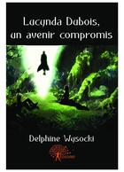 Couverture du livre « Lucynda Dubois, un avenir compromis » de Delphine Wysocki aux éditions Edilivre-aparis