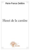 Couverture du livre « Henri de la carrière » de Marie-France Deletre aux éditions Edilivre