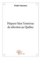 Couverture du livre « Préparer bien l'entrevue de sélection au Québec » de Khalid Hasnaoui aux éditions Edilivre