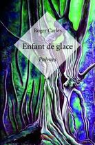 Couverture du livre « Enfant de glace » de Roger Carles aux éditions Edilivre