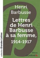 Couverture du livre « Lettres de Henri Barbusse à sa femme, 1914-1917 » de Henri Barbusse aux éditions Ligaran