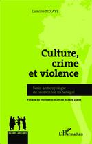 Couverture du livre « Culture, crime et violence ; socio-anthropologie de la déviance au Sénégal » de Lamine Ndiaye aux éditions L'harmattan