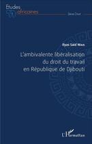 Couverture du livre « L'ambivalente libéralisation du droit du travail en République de Djibouti » de Ilyas Said Wais aux éditions L'harmattan
